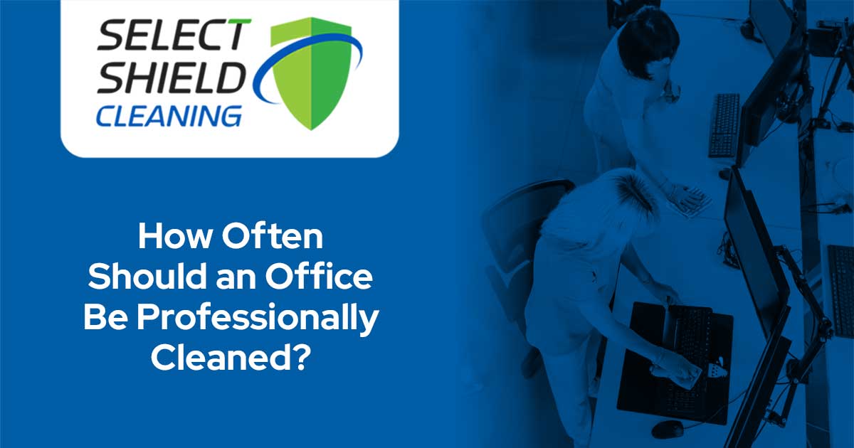 How Often Should an Office Be Professionally Cleaned? Select Shield